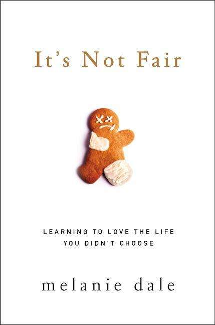 Cover for Melanie Dale · It's Not Fair: Learning to Love the Life You Didn't Choose (Paperback Book) (2016)