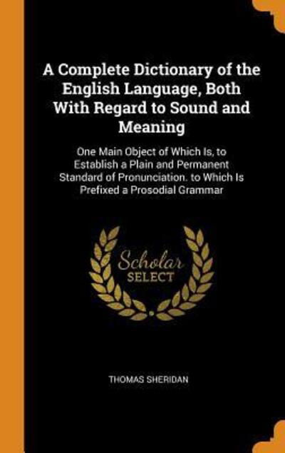 A Complete Dictionary of the English Language, Both With Regard to Sound and Meaning - Thomas Sheridan - Böcker - Franklin Classics - 9780342189144 - 10 oktober 2018