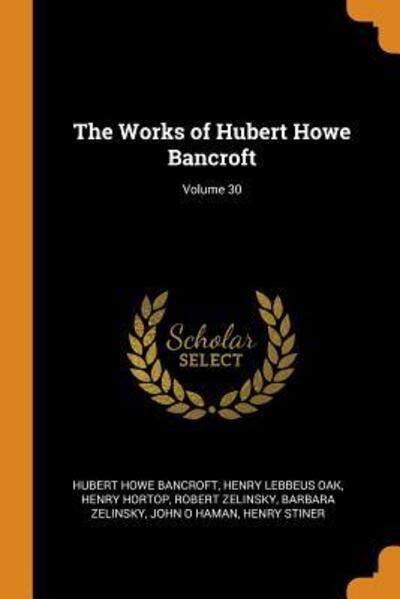 Cover for Hubert Howe Bancroft · The Works of Hubert Howe Bancroft; Volume 30 (Paperback Book) (2018)