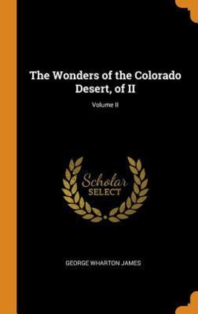 Cover for George Wharton James · The Wonders of the Colorado Desert, of II; Volume II (Hardcover Book) (2018)