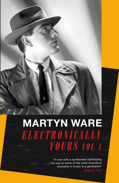 Electronically Yours: Vol. I: My Autobiography - Martyn Ware - Books - Little, Brown - 9780349135144 - August 25, 2022