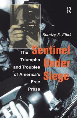 Cover for Stanley E Flink · Sentinel Under Siege: The Triumphs And Troubles Of America's Free Press (Hardcover Book) (2019)