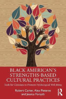 Cover for Carter, Robert T. (Columbia University, New York, USA) · Black American’s Strengths-Based Cultural Practices: Tools for Clinicians to Promote Psychological Well-Being (Hardcover Book) (2025)