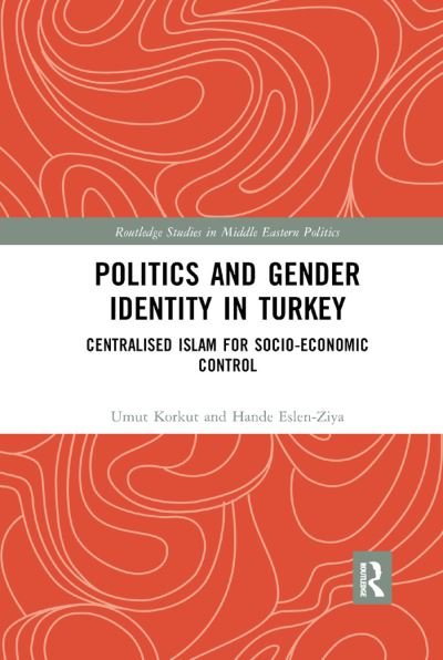 Cover for Korkut, Umut (Glasgow Caledonian University, UK) · Politics and Gender Identity in Turkey: Centralised Islam for Socio-Economic Control - Routledge Studies in Middle Eastern Politics (Paperback Book) (2019)