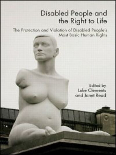 Cover for Luke Clements · Disabled People and the Right to Life: The Protection and Violation of Disabled People’s Most Basic Human Rights (Paperback Book) (2008)