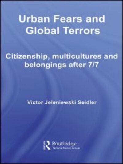 Cover for Victor Jeleniewski Seidler · Urban Fears and Global Terrors: Citizenship, Multicultures and Belongings After 7/7 - International Library of Sociology (Inbunden Bok) (2007)