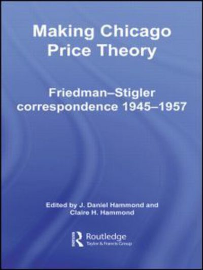 Cover for J Hammond Daniel · Making Chicago Price Theory: Friedman-Stigler Correspondence 1945-1957 - Routledge Studies in the History of Economics (Paperback Book) (2009)