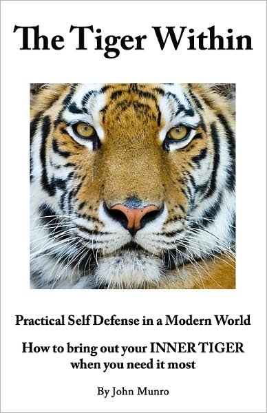 Cover for John Munro · The Tiger Within: Practical Self Defense in a Modern World: How to Bring out Your Inner Tiger when You Need It Most (Pocketbok) (2008)