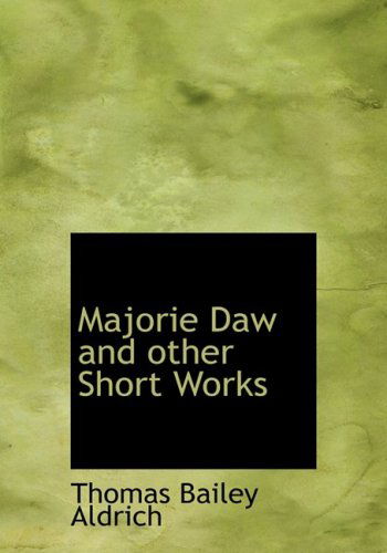 Cover for Thomas Bailey Aldrich · Majorie Daw and Other Short Works (Hardcover Book) [Large Print, Large Type edition] (2008)