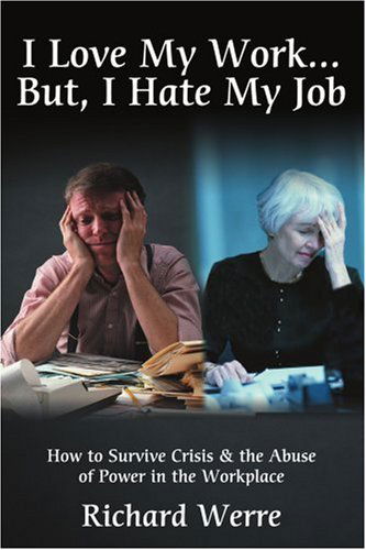 Cover for Richard Werre · I Love My Work . . . But, I Hate My Job: How to Survive Crisis &amp; the Abuse of Power in the Workplace (Paperback Book) (2004)