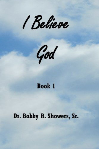 Cover for Dr. Bobby R. Showers Sr. · I Believe God Book 1 (Volume 1) (Paperback Book) (2013)