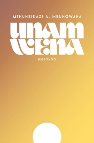 Cover for Mthunzikazi A Mbungwana · Unam Wena (Paperback Book) (2021)