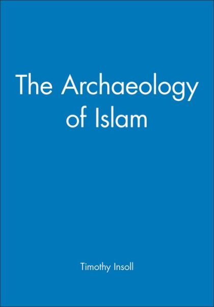 Cover for Insoll, Timothy (St John's College, Cambridge) · The Archaeology of Islam - Social Archaeology (Hardcover Book) (1999)