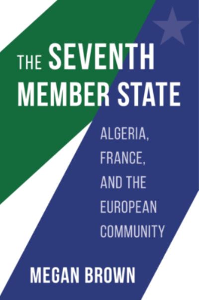 Cover for Megan Brown · The Seventh Member State: Algeria, France, and the European Community (Hardcover Book) (2022)