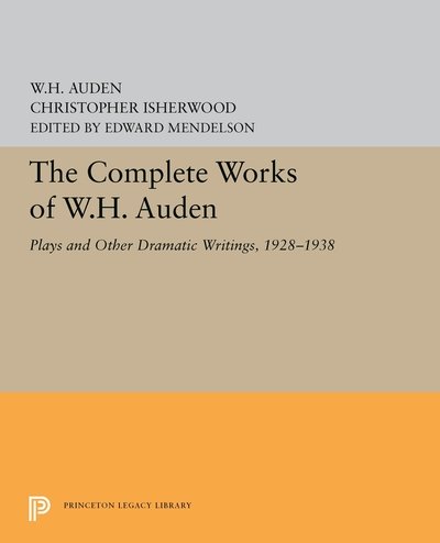 Cover for W. H. Auden · The Complete Works of W.H. Auden: Plays and Other Dramatic Writings, 1928-1938 - Princeton Legacy Library (Gebundenes Buch) (2019)