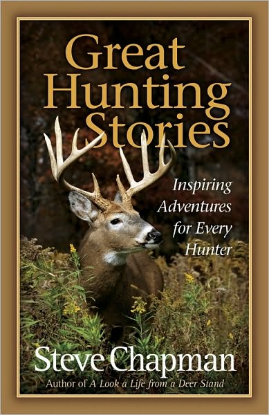 Great Hunting Stories: Inspiring Adventures for Every Hunter - Steve Chapman - Books - Harvest House Publishers,U.S. - 9780736928144 - July 1, 2010