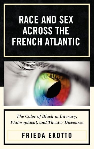 Cover for Frieda Ekotto · Race and Sex across the French Atlantic: The Color of Black in Literary, Philosophical and Theater Discourse (Hardcover Book) (2010)