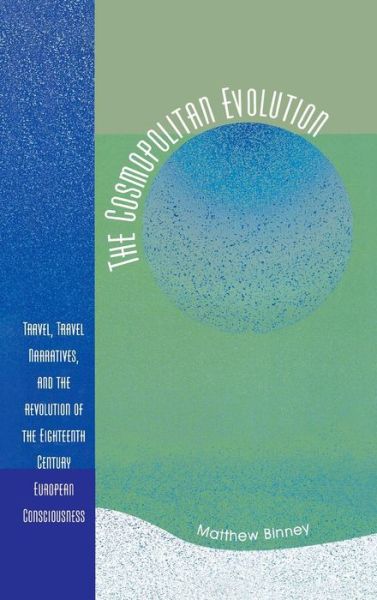 Cover for Matthew W. Binney · The Cosmopolitan Evolution: Travel, Travel Narratives, and the Revolution of the Eighteenth-Century European Consciousness (Hardcover Book) (2006)