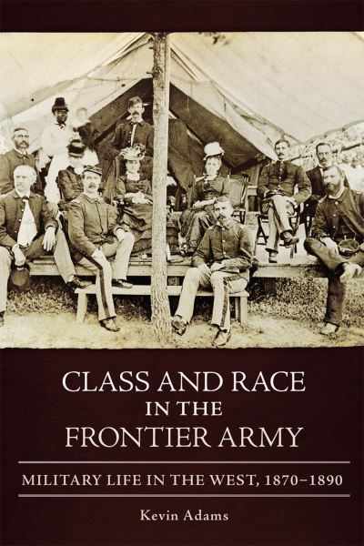 Cover for Kevin Adams · Class and Race in the Frontier Army (Book) (2023)