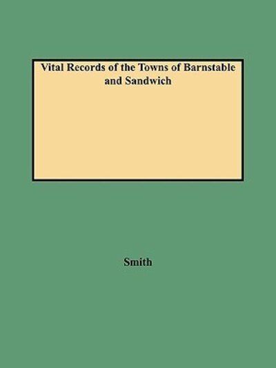 Cover for Alison Smith · Vital Records of the Towns of Barnstable and Sandwich an Authorized Facsimile Reproduction of Records Published Serially, 1901-1937, in the Mayflower Descendant. with an Added Index of Persons (Paperback Book) (2009)