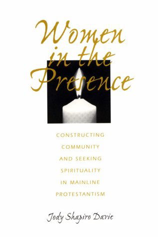 Women in the Presence: Constructing Community and Seeking Spirituality in Mainline Protestantism - Jody Shapiro Davie - Books - University of Pennsylvania Press - 9780812215144 - August 1, 1995