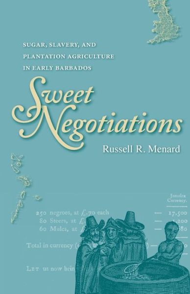 Cover for Russell R. Menard · Sweet Negotiations: Sugar, Slavery, and Plantation Agriculture in Early Barbados (Paperback Book) (2014)