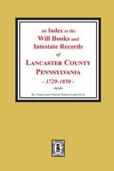 Cover for Eleanor Jane Fulton &amp; Barbara Kendig Mylin · An Index to Will Books and Intestate Records of LANCASTER County, Pennsylvania, 1729-1850. (Paperback Book) (2018)