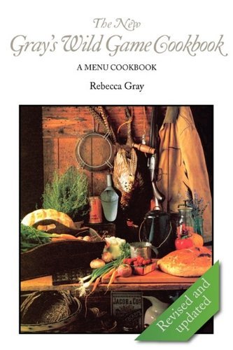 The New Gray's Wild Game Cookbook: a Menu Cookbook - Rebecca Gray - Books - Graybooks LLC - 9780984147144 - October 10, 2009