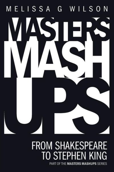 Cover for Melissa G Wilson · Masters Mashups: from Shakespeare to Stephen King (Paperback Book) (2015)