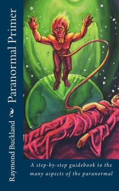 Paranormal Primer : A step-bystep guidebook to the many aspects of the paranormal - Raymond Buckland - Kirjat - Queen Victoria Press - 9780997848144 - keskiviikko 22. helmikuuta 2017
