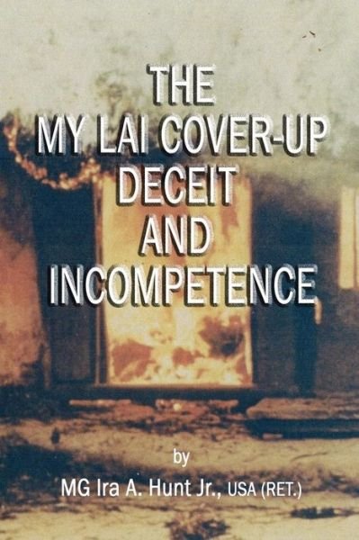 My Lai Cover-Up Deceit and Incompetence - MG Ira A Hunt Jr. - Books - IAHunt - 9780998685144 - March 5, 2018