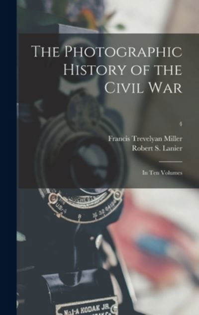 The Photographic History of the Civil War - Francis Trevelyan 1877-1959 Miller - Books - Legare Street Press - 9781013297144 - September 9, 2021