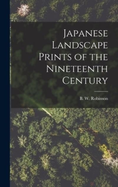 Cover for B W (Basil William) Robinson · Japanese Landscape Prints of the Nineteenth Century (Hardcover Book) (2021)
