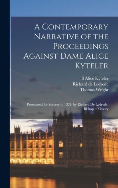 Cover for Thomas 1810-1877 Wright · A Contemporary Narrative of the Proceedings Against Dame Alice Kyteler: Prosecuted for Sorcery in 1324, by Richard De Ledrede, Bishop of Ossory (Hardcover bog) (2021)