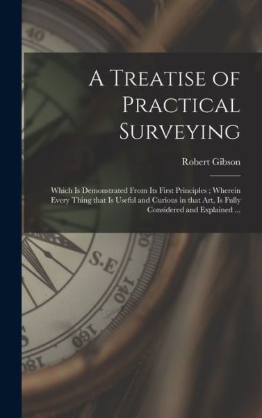 Cover for Robert Gibson · A Treatise of Practical Surveying (Hardcover Book) (2021)