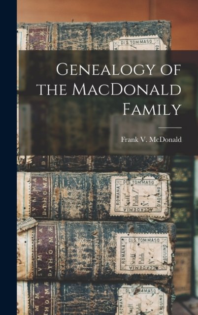 Cover for Frank V (Frank Virgil) 18 McDonald · Genealogy of the MacDonald Family (Inbunden Bok) (2021)