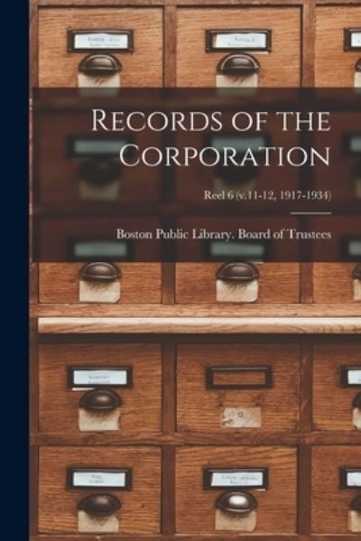 Cover for Boston Public Library Board of Trust · Records of the Corporation [microform]; reel 6 (v.11-12, 1917-1934) (Paperback Book) (2021)