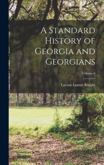 Cover for Lucian Lamar Knight · Standard History of Georgia and Georgians; Volume 6 (Book) (2022)