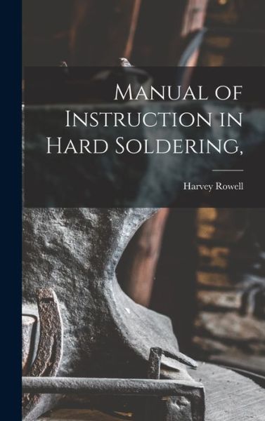 Cover for Harvey Rowell · Manual of Instruction in Hard Soldering, (Book) (2022)