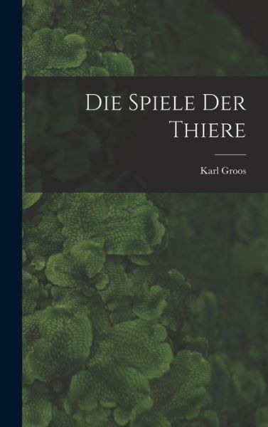 Cover for Karl Groos · Die Spiele der Thiere (Buch) (2022)