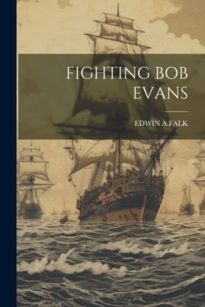 Cover for Edwin A Falk · Fighting Bob Evans (Book) (2023)