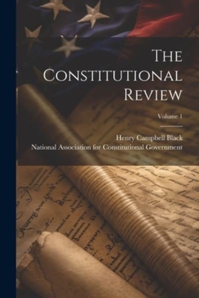 Constitutional Review; Volume 1 - Henry Campbell Black - Books - Creative Media Partners, LLC - 9781021526144 - July 18, 2023