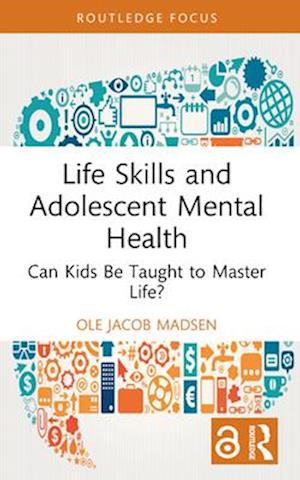 Cover for Madsen, Ole Jacob (University of Oslo, Norway) · Life Skills and Adolescent Mental Health: Can Kids Be Taught to Master Life? - Routledge Focus on Mental Health (Taschenbuch) (2025)