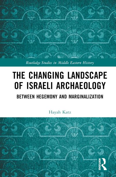 Cover for Hayah Katz · The Changing Landscape of Israeli Archaeology: Between Hegemony and Marginalization - Routledge Studies in Middle Eastern History (Hardcover Book) (2023)