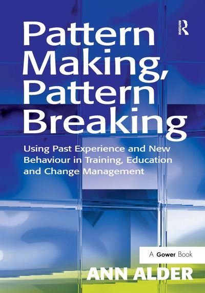 Cover for Ann Alder · Pattern Making, Pattern Breaking: Using Past Experience and New Behaviour in Training, Education and Change Management (Paperback Bog) (2024)