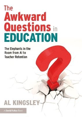 Cover for Al Kingsley · The Awkward Questions in Education: The Elephants in the Room from AI to Teacher Retention (Paperback Book) (2025)