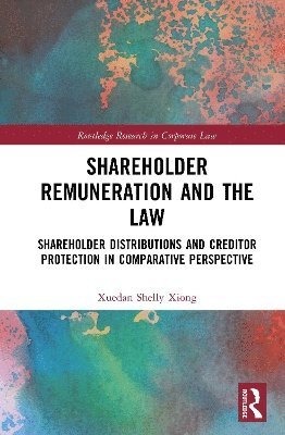 Cover for Xuedan Xiong · Shareholder Remuneration and the Law: Shareholder Distributions and Creditor Protection in Comparative Perspective - Routledge Research in Corporate Law (Hardcover Book) (2025)