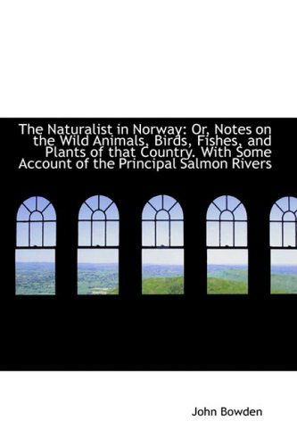 Cover for John Bowden · The Naturalist in Norway: Or, Notes on the Wild Animals, Birds, Fishes, and Plants of That Country. (Pocketbok) (2009)