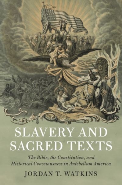 Cover for Watkins, Jordan T. (Brigham Young University, Utah) · Slavery and Sacred Texts: The Bible, the Constitution, and Historical Consciousness in Antebellum America - Cambridge Historical Studies in American Law and Society (Hardcover bog) (2021)