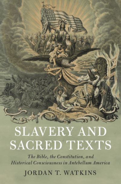 Cover for Watkins, Jordan T. (Brigham Young University, Utah) · Slavery and Sacred Texts: The Bible, the Constitution, and Historical Consciousness in Antebellum America - Cambridge Historical Studies in American Law and Society (Hardcover Book) (2021)